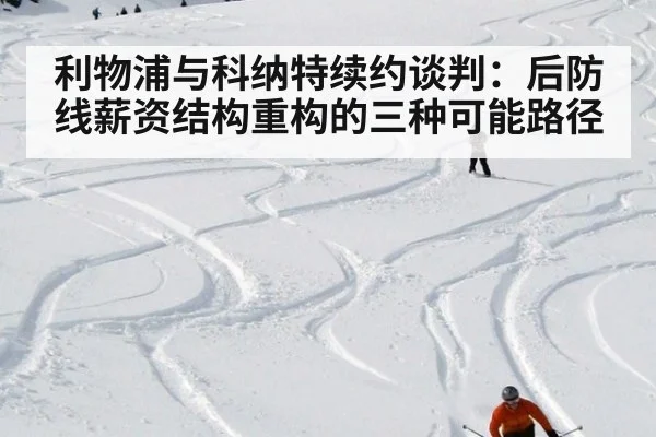 利物浦与科纳特续约谈判：后防线薪资结构重构的三种可能路径