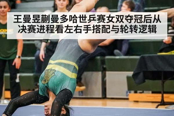 王曼昱蒯曼多哈世乒赛女双夺冠后从决赛进程看左右手搭配与轮转逻辑